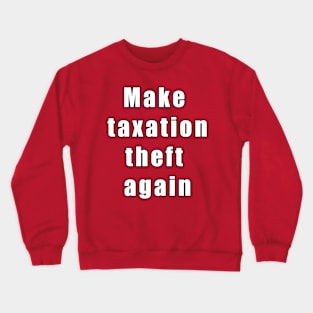 Make taxation theft again Crewneck Sweatshirt